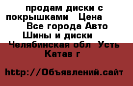 продам диски с покрышками › Цена ­ 7 000 - Все города Авто » Шины и диски   . Челябинская обл.,Усть-Катав г.